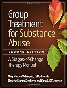 Group Treatment for Substance Abuse, Second Edition: A Stages-of-Change Therapy Manual Group Treatment for Substance Abuse, Second Edition: A Stages-of-Change Therapy Manual