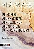 The Principles and Practical Application of Acupuncture Point Combinations