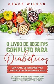 Livro O livro de Receitas completo para diabeticos com plano de refeições para diabéticos recém-diagnosticados: Um plano alimentar de 1 mês com receitas simples ... receitas para diabéticos e pré-diabéticos)