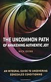 The Uncommon Path - Awakening Authentic Joy by Mick Quinn