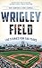 Wrigley Field: 100 Stories for 100 Years by Dan Campana, Rob Carroll