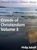 Creeds of Christendom Volume 3: The Evangelical Protestant Creeds - Enhanced Version