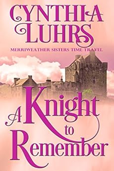 A Knight to Remember: Merriweather Sisters Time Travel (Merriweather Sisters Time Travel Romance Book 1) by [Luhrs, Cynthia]