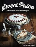 Sweet Paleo: Gluten-Free, Grain-Free Delights Sweet Paleo: Gluten-Free, Grain-Free Delights