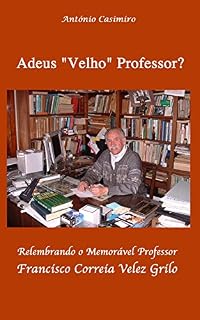 Livro Adeus "Velho" Professor ?: Relembrando o Memorável Professor Francisco Correia Velez Grilo