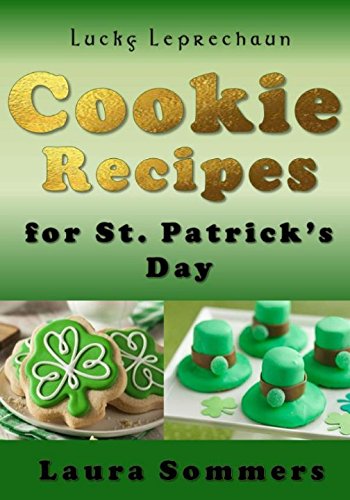 Lucky Leprechaun Cookie Recipes for St. Patrick?s Day: A Cookbook Filled With The Luck of The Irish Lucky Leprechaun Cookie Recipes for St. Patrick?s Day: A Cookbook Filled With The Luck of The Irish
