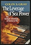 Leverage of Sea Power: The Strategic Advantage of Navies in War by 