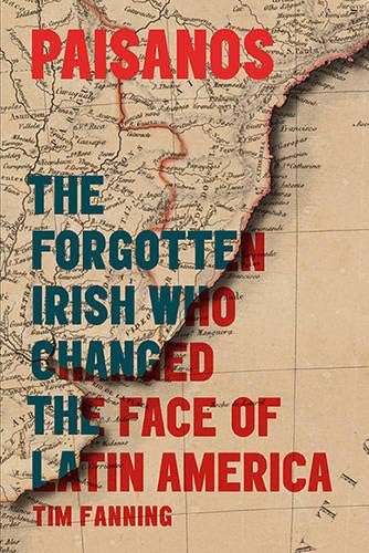 Paisanos: The Forgotten Irish who changed the Face of Latin America Hardcover – May 3, 2017