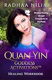 Quan Yin Goddess Activations: Healing Workbook by Radhaa Nilia, Mike Pestano