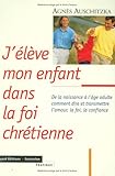 J'élève mon enfant dans la foi chrétienne by Agnès Auschitzka