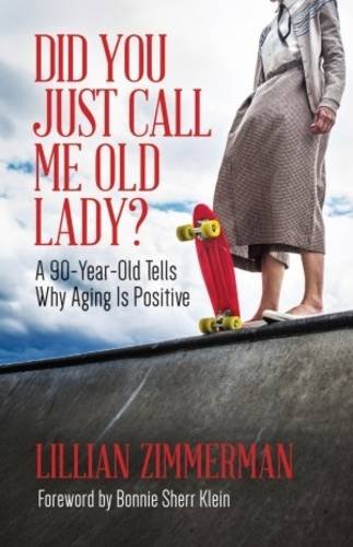 Did You Just Call Me Old Lady?: A Ninety-Year-Old Tells Why Aging Is Positive, by Lillian Zimmerman