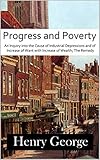 Progress and Poverty: An Inquiry into the Cause of Industrial Depressions and of Increase of Want wi by Henry George
