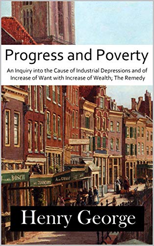 Progress and Poverty: An Inquiry into the Cause of Industrial Depressions and of Increase of Want wi by Henry George
