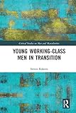 Steven Roberts, "Young Working-Class Men in Transition" (Routledge, 2018)