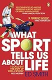 What Sport Tells Us About Life: Bradmans Average Zidanes Kiss And Other Sporting Lessons