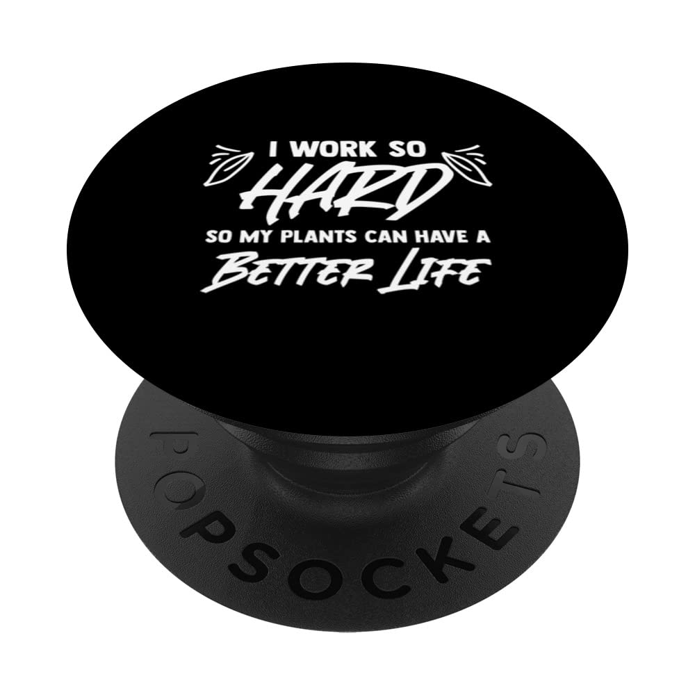 I Work So Hard So My Plants Can Have A Better Life PopSockets Swappable PopGrip