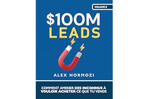 $100M Leads: Comment amener des inconnus à vouloir acheter ce que tu vends