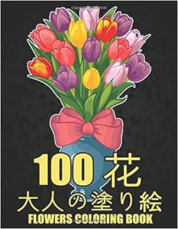Amazon Fr 100 花 大人の塗り絵 Flowers Coloring Book 花の塗り絵 抗ストレス 塗り絵 大人 ストレス解消とリラクゼーションのための ぬりえほん 花 大人のリラクゼーションの塗り絵100インスピレーションあふれる花 柄大人のリラクゼーションのための美しい花の