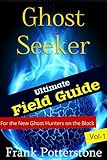 Ghost Seeker Field Guide Vol 1:The Ultimate Ghost Hunters Guide On How To Ghost Hunt For Newbies In This Field, Ghost Hunting Books That Teach You How ... Ghost Hunts (How To Ghost Hunt Field Guide)