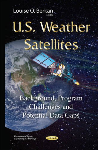U.S. Weather Satellites: Background, Program Challenges and Potential Data Gaps (Environmental Science, Engineering and Technology)