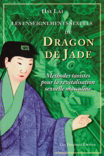 Download Les enseignements sexuels du Dragon de Jade : Méthodes taoïstes pour la revitalisation sexuelle masculine