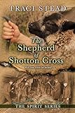 The Shepherd of Shotton Cross (The Spirit Series Book 3) by Traci Stead, John David Kudrick
