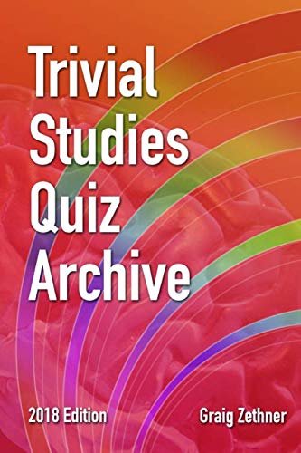 Trivial Studies Quiz Archive: 2018 Edition (The Ultimate Trivia Study Guide) by Graig Zethner