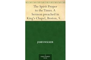 The Spirit Proper to the Times. A Sermon preached in King's Chapel, Boston, Sunday, May 12, 1861.