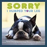 Sorry I Humped Your Leg: (and Other Letters from Dogs Who Love Too Much) by Jeremy Greenberg