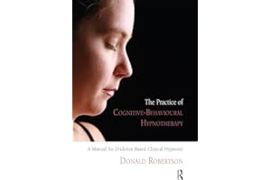 The Practice of Cognitive-Behavioural Hypnotherapy: A Manual for Evidence-Based Clinical Hypnosis