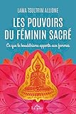 Les pouvoirs du féminin sacré : Ce que le bouddhisme apporte aux femmes by 
