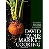 David Tanis Market Cooking: Recipes and Revelations, Ingredient by Ingredient