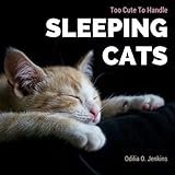 Too Cute To Handle. Sleeping Cats: A Heart-warming Photo Book for Cat Lovers, with Beautiful Quotes by Odilia O. Jenkins