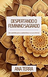 Livro Despertando o feminino sagrado: Um caminho para a autoestima e a cura interior