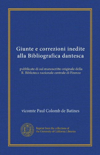 Giunte e correzioni inedite alla Bibliografica dantesca: pubblicate di sul manoscritto originale della R. Biblioteca nazionale centrale di Firenze (Italian Edition)
