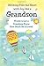 Nothing Fills the Heart With Joy Like a Grandson: Words to Let a Grandson Know How Much He Is Loved