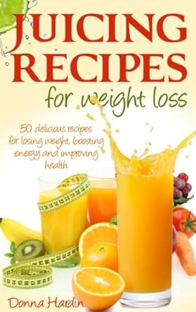 Juicing Recipes for Weight Loss: Lose Weight, Gain Energy ...