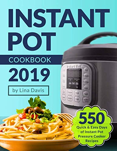Instant Pot Cookbook 2019: Tasty 550 Quick & Easy Days of Instant Pot Pressure Cooker Recipes: Insta Instant Pot Cookbook 2019: Tasty 550 Quick & Easy Days of Instant Pot Pressure Cooker Recipes: Insta
