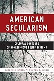 Joseph O. Baker and Buster G. Smith, "American Secularism: Cultural Contours of Nonreligious Belief" (NYU Press, 2015)