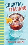 Cocktail Italiano: The Definitive Guide to Aperitivo: Drinks, Nibbles, and Tales of the Italian Riviera by Annette Joseph
