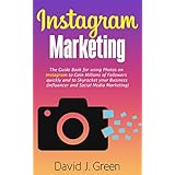 Instagram Marketing: The Guide Book for Using Photos on Instagram to Gain Millions of Followers Quickly and to Skyrocket your Business (Influencer and Social Media Marketing)
