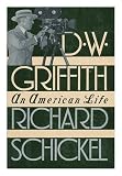 D.W. Griffith: An American Life by Richard Schickel
