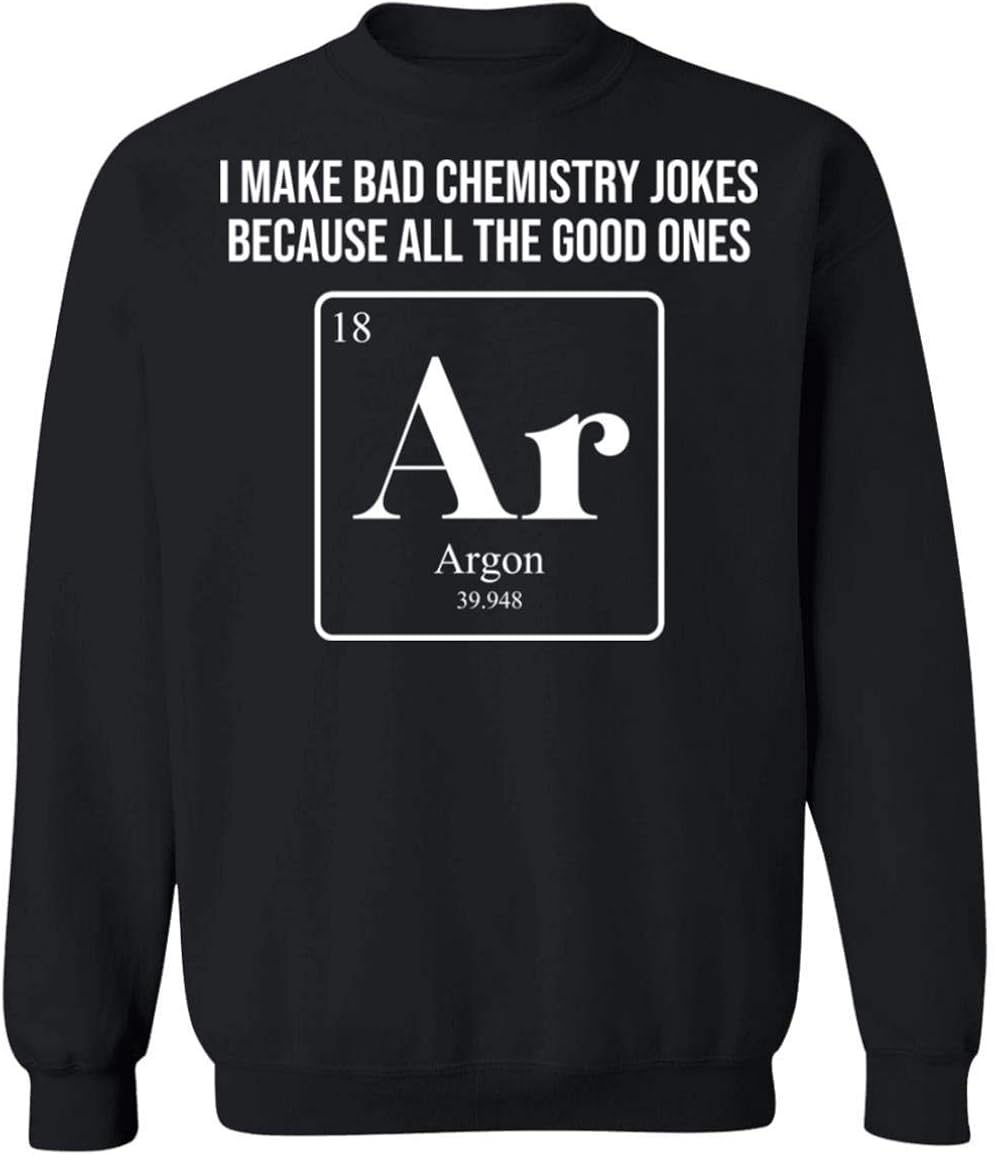 I Make Bad Chemistry Jokes Because All The Good Ones (Ar