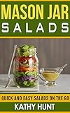 Mason Jar Salads: Quick and Easy Salads On the Go (Mason Jar Salads, Mason jar Meals, Quick and Easy by 