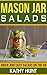 Mason Jar Salads: Quick and Easy Salads On the Go (Mason Jar Salads, Mason jar Meals, Quick and Easy by 