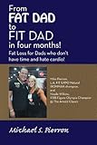 Image de From Fat Dad to Fit Dad in Four Months!: Fat Loss for Dad's Who Don't Have Time and Hate Cardio!