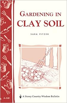 Gardening in Clay Soil: Storey's Country Wisdom Bulletin A-140 (Storey Publishing Bulletin ; A-140), by Sara Pitzer Gardening in Clay Soil: Storey's Country Wisdom Bulletin A-140 (Storey Publishing Bulletin ; A-140), by Sara Pitzer