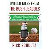 Untold Tales From The Bush Leagues: A Behind The Scenes Look Into Minor League Baseball, From The Broadcasters Who Called The Action