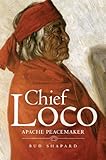 Chief Loco: Apache Peacemaker (The Civilization of the American Indian Series Book 260) by 