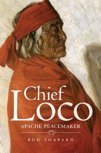 Chief Loco: Apache Peacemaker (The Civilization of the American Indian Series Book 260) by Bud Shapard